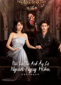 Xem Phim Đối Với Tôi, Anh Ấy Là Người Nguy Hiểm Vietsub HD Online