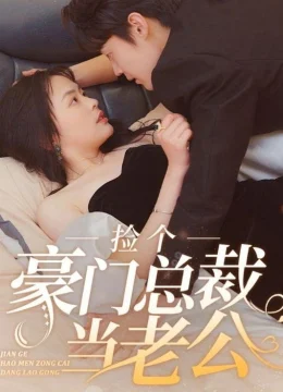 Xem Phim Vô Tình Nhặt Được Tổng Tài Siêu Giàu Làm Chồng Vietsub HD Online