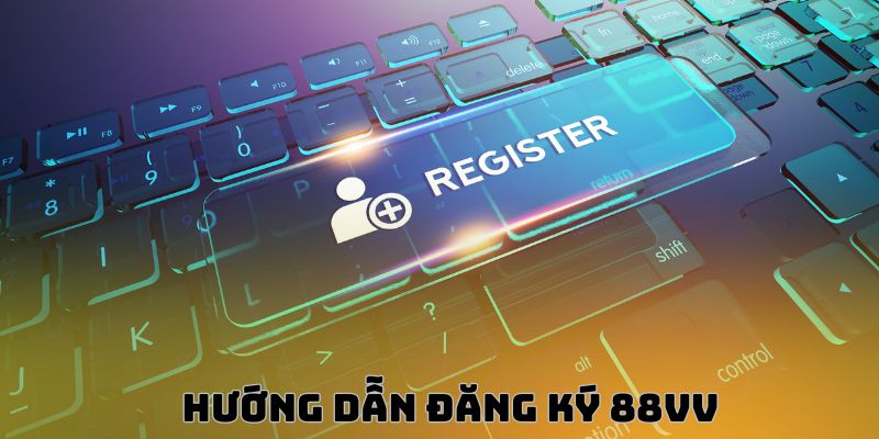 Hướng dẫn Đăng ký 88VV qua các bước đơn giản