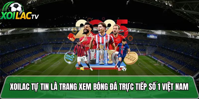 Xoi lac tự tin là trang xem bóng đá trực tiếp số 1 Việt Nam